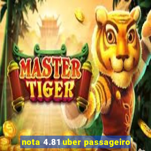 nota 4.81 uber passageiro